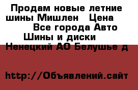 Продам новые летние шины Мишлен › Цена ­ 44 000 - Все города Авто » Шины и диски   . Ненецкий АО,Белушье д.